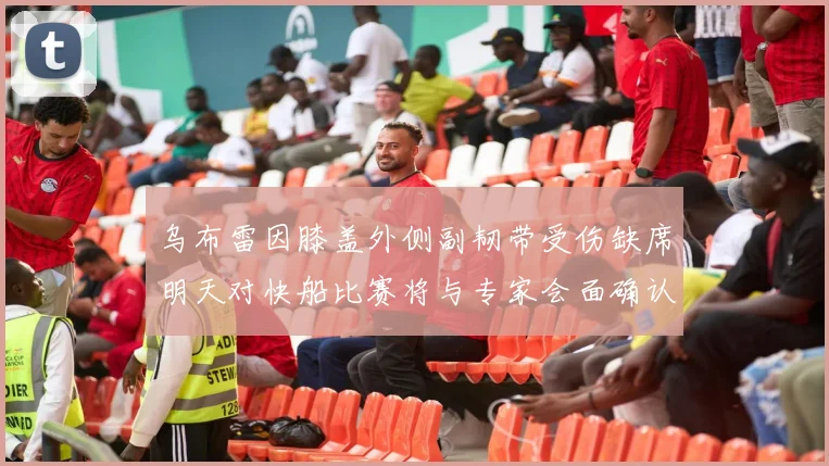 乌布雷因膝盖外侧副韧带受伤缺席明天对快船比赛将与专家会面确认伤情