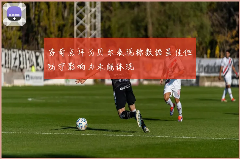 芬奇点评戈贝尔表现称数据虽佳但防守影响力未能体现