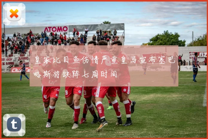皇家比目鱼伤情严重皇马宣布塞巴略斯将缺阵七周时间