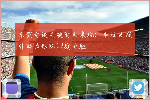 东契奇谈关键时刻表现：专注度提升助力球队13战全胜